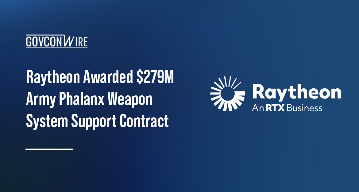 Raytheon secures $279M Army Phalanx weapon system support contract.