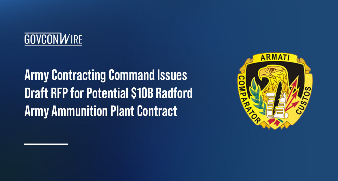 The Army Contracting Command released a draft RFP for the potential $10 billion Radford Army Ammunition Plant contract