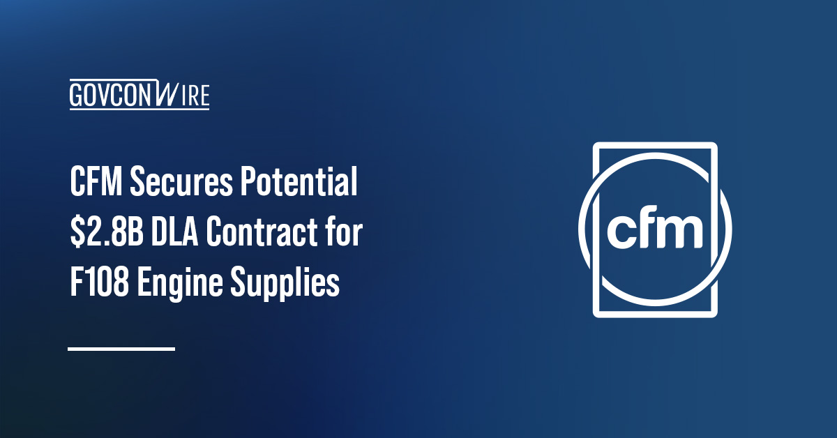 CFM International secured a potential $2.8 billion contract from the Defense Logistics Agency for F108 engine supplies