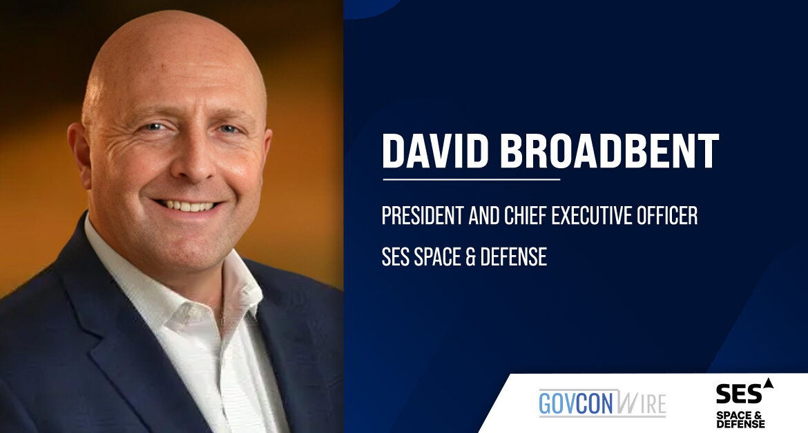 SES Space & Defense CEO David Broadbent. David Broadbent was named SES president and CEO of Space & Defense.