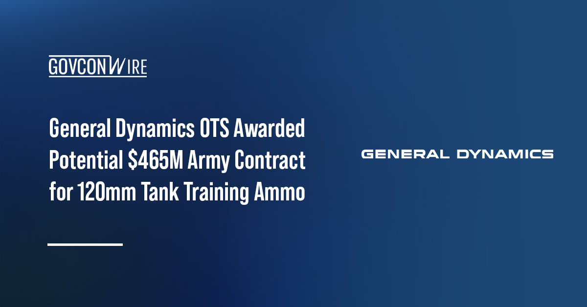 General Dynamics OTS landed a potential $465 million contract from the U.S. Army for 120mm tank training ammunition