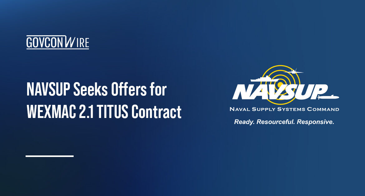NAVSUP started seeking offers for the WEXMAC 2.1 contract to meet emerging TITUS requirements