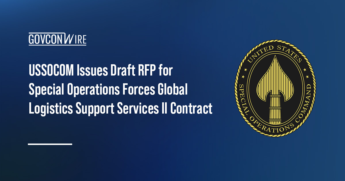 USSOCOM issued a draft RFP for the Special Operations Forces Global Logistics Support Services II contract