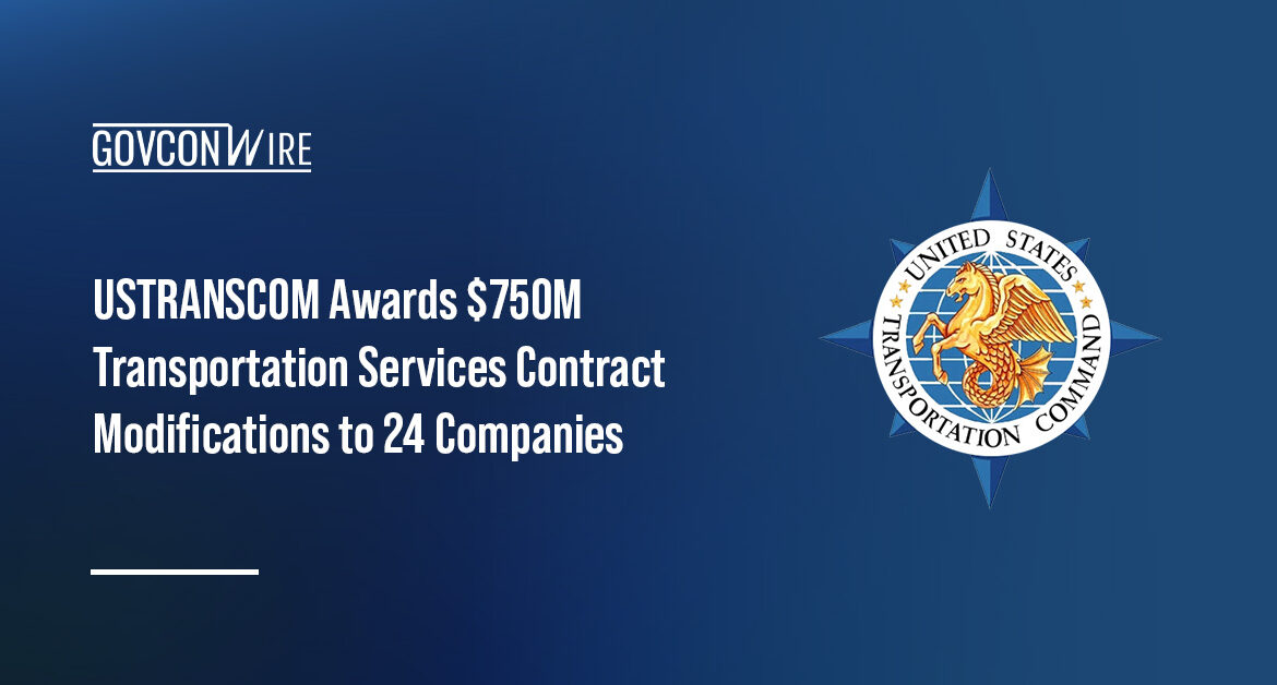 USTRANSCOM awarded $750 million transportation services contract modifications to 24 companies.