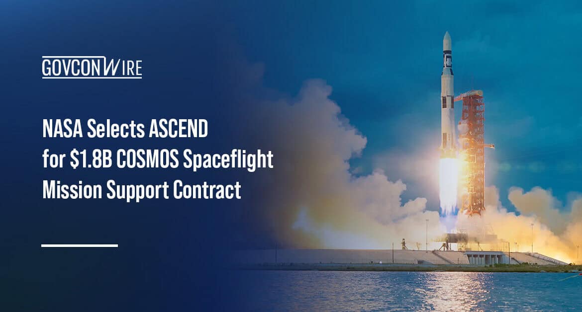 NASA Selects ASCEND for $1.8B COSMOS Spaceflight Mission Support Contract A rocket lifts off from the launch pad. NASA awarded the COSMOS contract to ASCEND Aerospace & Technology.