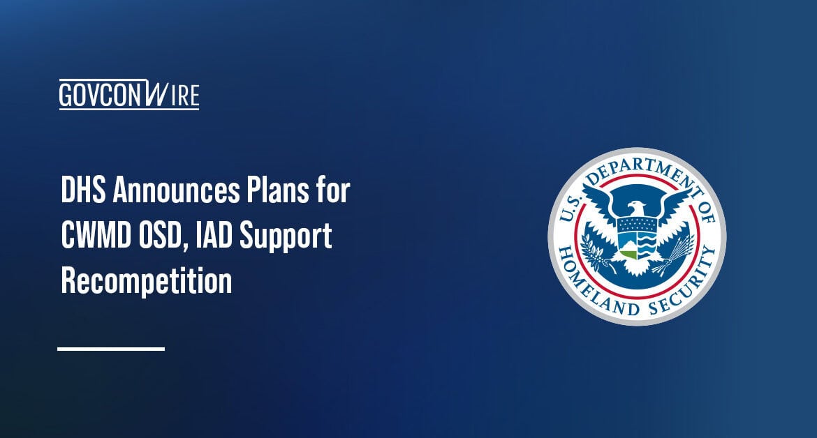 DHS logo. DHS plans to recompete the advisory services requirement in support of the CWMD Office's OSD and IAD.