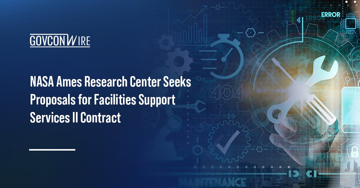 Maintenance and repair. NASA’s Ames Research Center is seeking proposals for the ARC Facilities Support Services II contract.