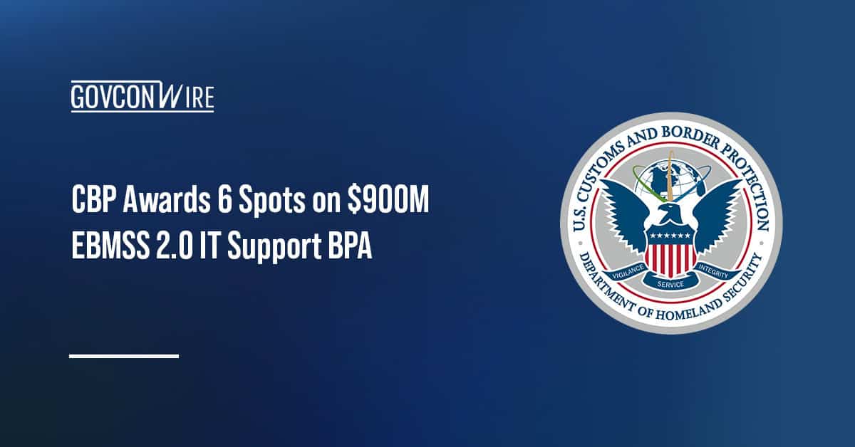 CBP Awards 6 Spots on $900M EBMSS 2.0 IT Support BPA